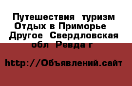 Путешествия, туризм Отдых в Приморье - Другое. Свердловская обл.,Ревда г.